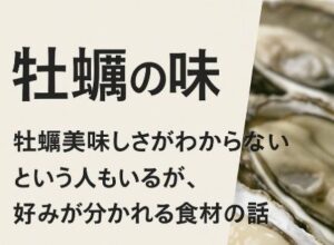 牡蠣の味｜牡蠣美味しさがわからないという人もいるが、好みが分かれる食材の話