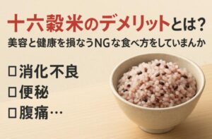 十六穀米のデメリットとは？美容と健康を損なうNGな食べ方をしていませんか