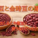 小豆と金時豆の違い｜おしるこや煮豆に使うならどっち？