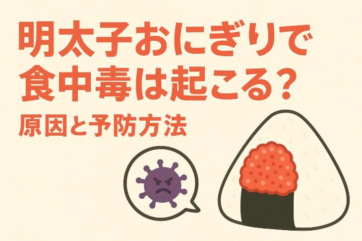 明太子おにぎりで食中毒は起こる?原因と予防方法を解説