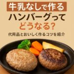 牛乳なしで作るハンバーグってどうなる？代用品とおいしく作るコツを紹介